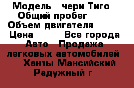  › Модель ­ чери Тиго › Общий пробег ­ 66 › Объем двигателя ­ 129 › Цена ­ 260 - Все города Авто » Продажа легковых автомобилей   . Ханты-Мансийский,Радужный г.